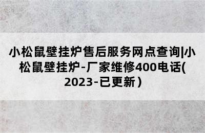 小松鼠壁挂炉售后服务网点查询|小松鼠壁挂炉-厂家维修400电话(2023-已更新）